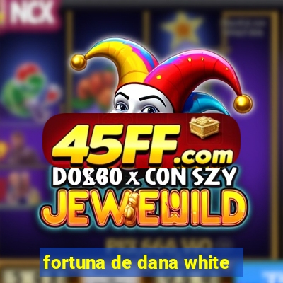 fortuna de dana white